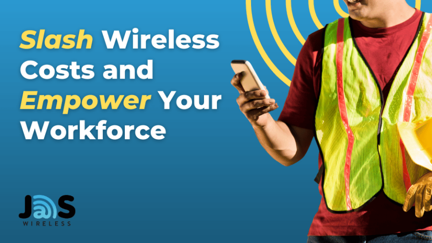 JAS Wireless - Slash Wireless Costs and Empower Your Workforce